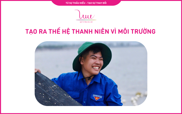 Tạo ra thế hệ thanh niên vì môi trường